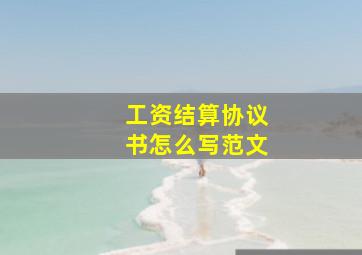 工资结算协议书怎么写范文