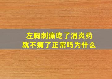 左胸刺痛吃了消炎药就不痛了正常吗为什么