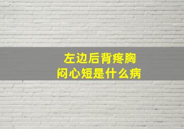 左边后背疼胸闷心短是什么病