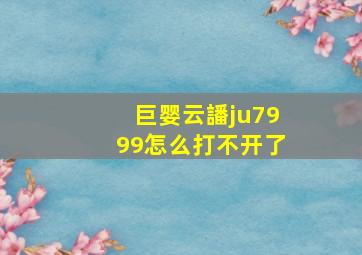 巨婴云譒ju7999怎么打不开了