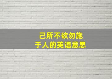 己所不欲勿施于人的英语意思