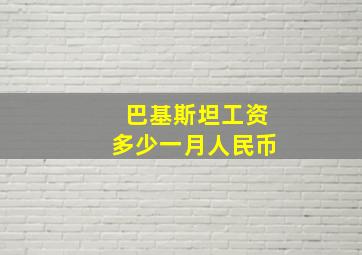 巴基斯坦工资多少一月人民币