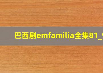 巴西剧emfamilia全集81_90