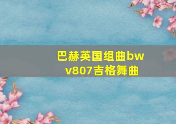 巴赫英国组曲bwv807吉格舞曲