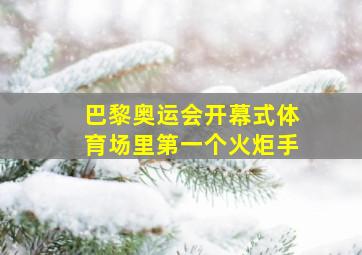 巴黎奥运会开幕式体育场里第一个火炬手