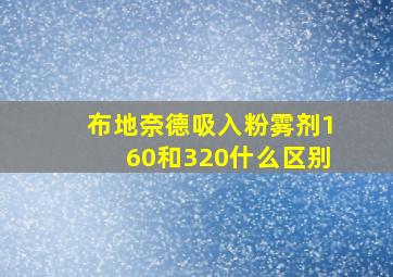 布地奈德吸入粉雾剂160和320什么区别