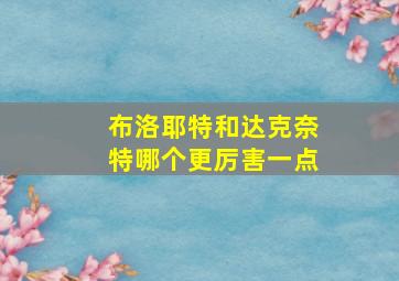 布洛耶特和达克奈特哪个更厉害一点