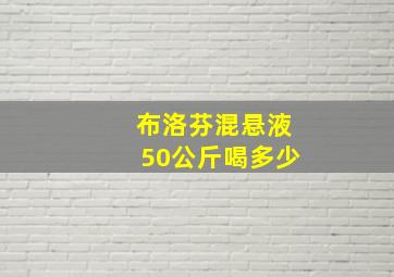 布洛芬混悬液50公斤喝多少