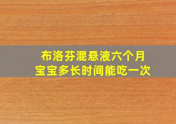 布洛芬混悬液六个月宝宝多长时间能吃一次