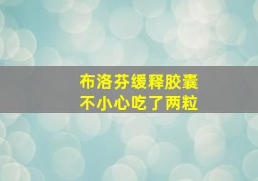 布洛芬缓释胶囊不小心吃了两粒