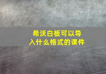 希沃白板可以导入什么格式的课件