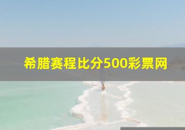 希腊赛程比分500彩票网