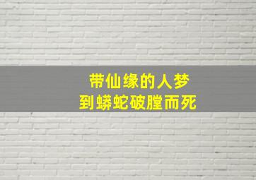 带仙缘的人梦到蟒蛇破膛而死