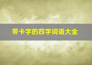 带卡字的四字词语大全