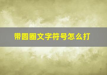 带圆圈文字符号怎么打