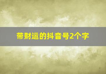 带财运的抖音号2个字