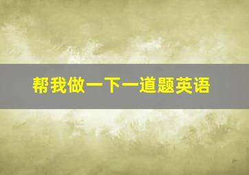 帮我做一下一道题英语