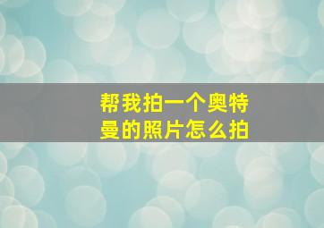 帮我拍一个奥特曼的照片怎么拍