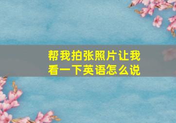 帮我拍张照片让我看一下英语怎么说