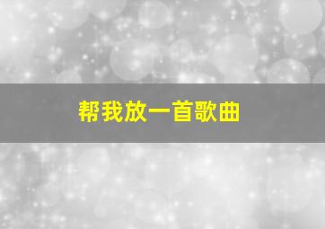 帮我放一首歌曲