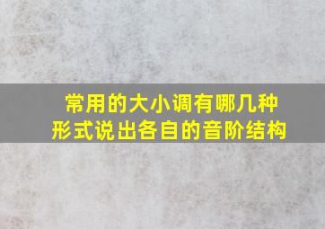 常用的大小调有哪几种形式说出各自的音阶结构