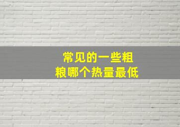 常见的一些粗粮哪个热量最低