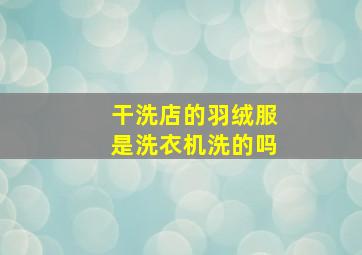 干洗店的羽绒服是洗衣机洗的吗