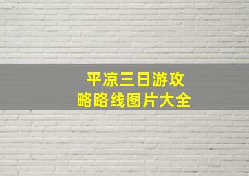 平凉三日游攻略路线图片大全