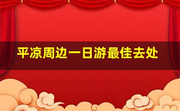 平凉周边一日游最佳去处