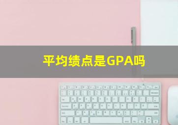 平均绩点是GPA吗