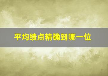 平均绩点精确到哪一位