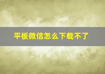 平板微信怎么下载不了