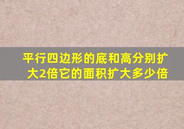 平行四边形的底和高分别扩大2倍它的面积扩大多少倍