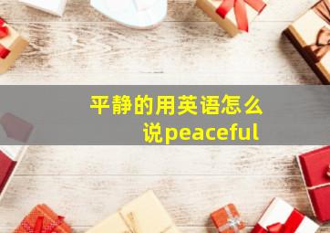 平静的用英语怎么说peaceful