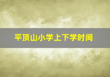 平顶山小学上下学时间