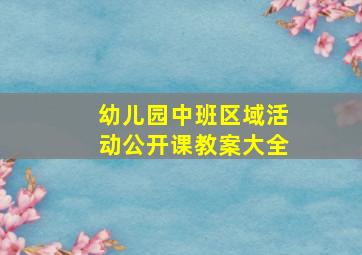 幼儿园中班区域活动公开课教案大全