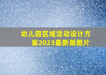 幼儿园区域活动设计方案2023最新版图片