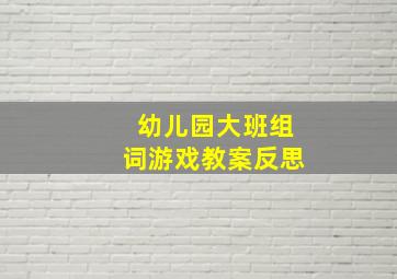 幼儿园大班组词游戏教案反思