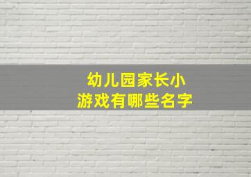 幼儿园家长小游戏有哪些名字