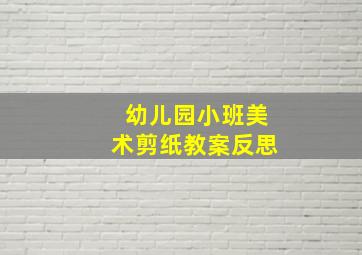 幼儿园小班美术剪纸教案反思