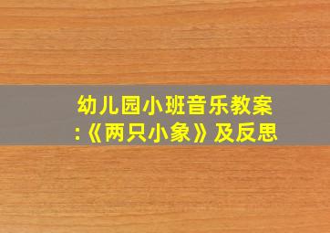 幼儿园小班音乐教案:《两只小象》及反思