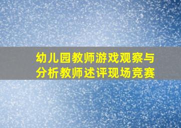 幼儿园教师游戏观察与分析教师述评现场竞赛