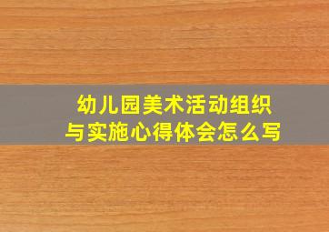 幼儿园美术活动组织与实施心得体会怎么写