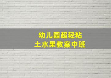 幼儿园超轻粘土水果教案中班