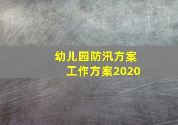 幼儿园防汛方案工作方案2020