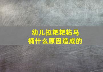 幼儿拉粑粑粘马桶什么原因造成的