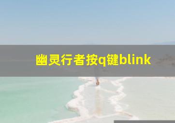 幽灵行者按q键blink