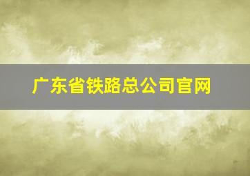 广东省铁路总公司官网