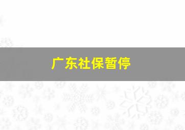 广东社保暂停