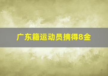 广东籍运动员摘得8金